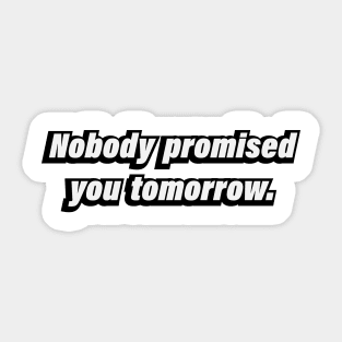 Nobody promised you tomorrow Sticker